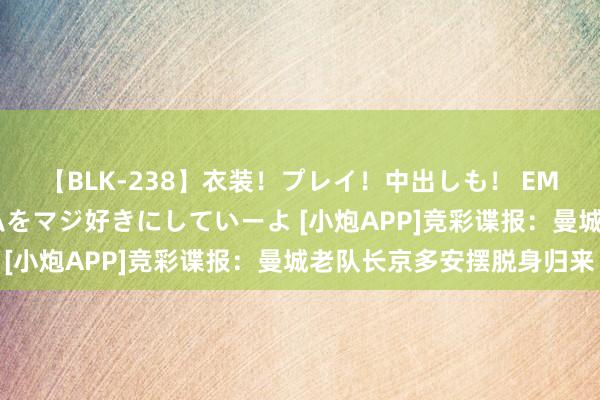 【BLK-238】衣装！プレイ！中出しも！ EMIRIのつぶやき指令で私をマジ好きにしていーよ [小炮APP]竞彩谍报：曼城老队长京多安摆脱身归来